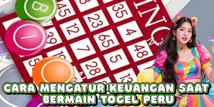 Cara Mengatur Keuangan Saat Bermain Togel Peru