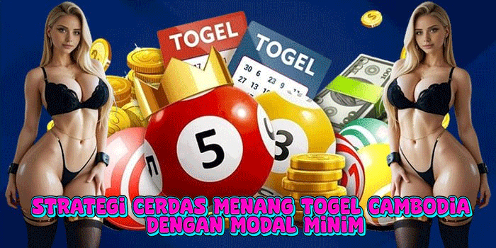 Strategi Cerdas Menang Togel Cambodia Dengan Modal Minim