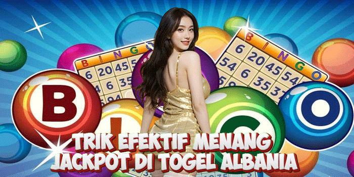 Trik Efektif Menang Jackpot di Togel Albania