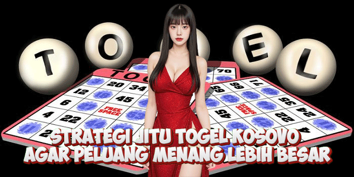 Strategi Jitu Togel Kosovo Agar Peluang Menang Lebih Besar