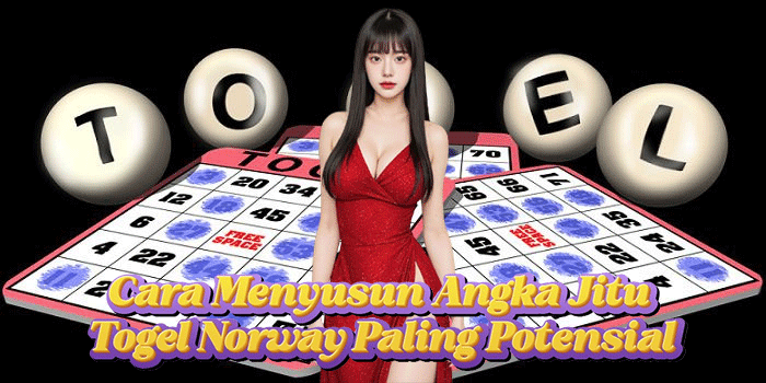 Cara Menyusun Angka Jitu Togel Norway Paling Potensial