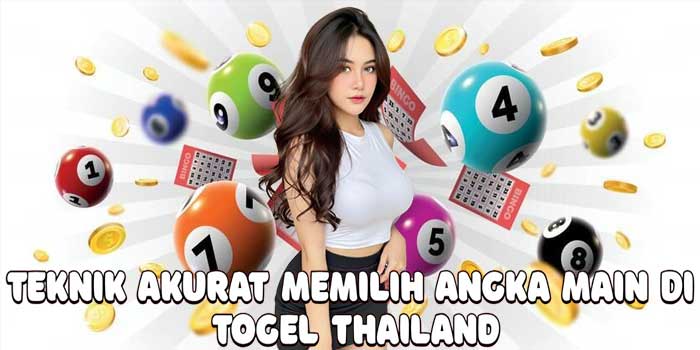 Teknik Akurat Memilih Angka Main Di Togel Thailand