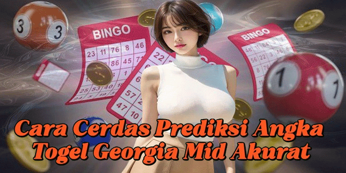 Cara Cerdas Prediksi Angka Togel Georgia Mid Akurat