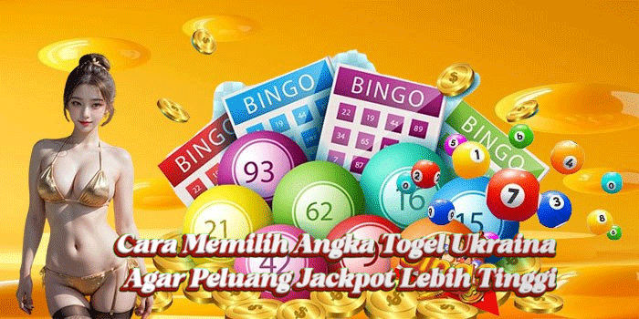 Cara Memilih Angka Togel Ukraina Agar Peluang Jackpot Lebih Tinggi