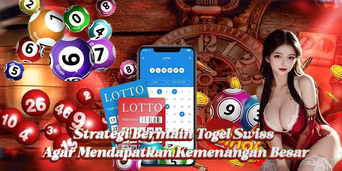 Strategi Bermain Togel Swiss Agar Mendapatkan Kemenangan Besar