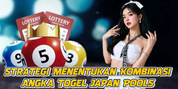 Strategi Menentukan Kombinasi Angka Togel Japan Pools