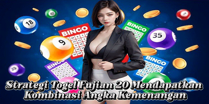 Strategi Togel Fujian 20 Mendapatkan Kombinasi Angka Kemenangan